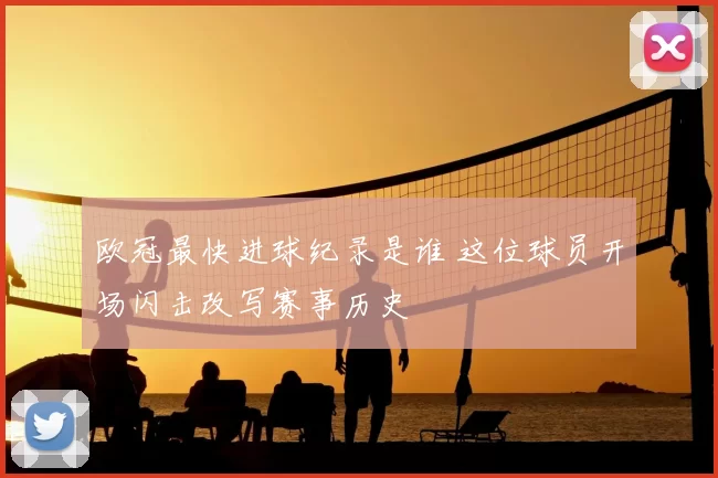 欧冠最快进球纪录是谁 这位球员开场闪击改写赛事历史