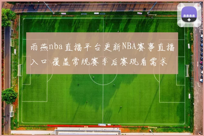雨燕nba直播平台更新NBA赛事直播入口 覆盖常规赛季后赛观看需求