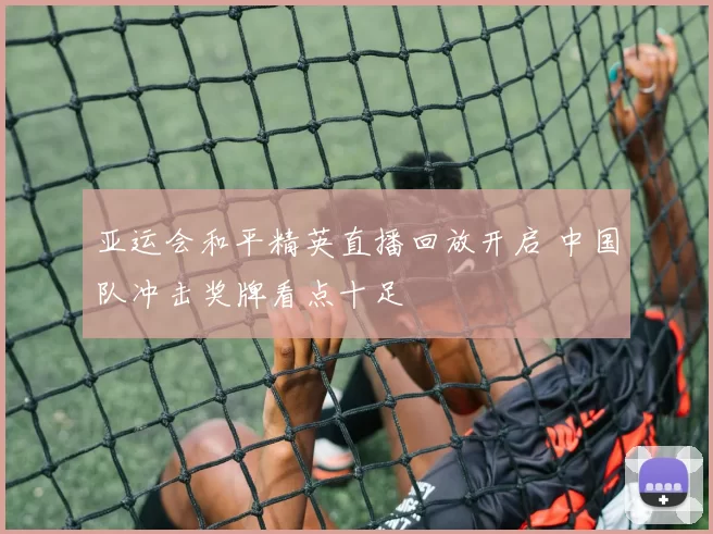 亚运会和平精英直播回放开启 中国队冲击奖牌看点十足