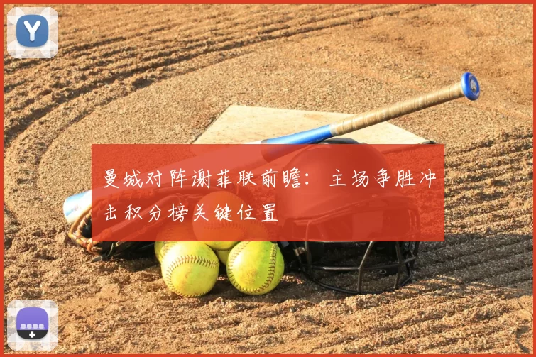 曼城对阵谢菲联前瞻:主场争胜冲击积分榜关键位置