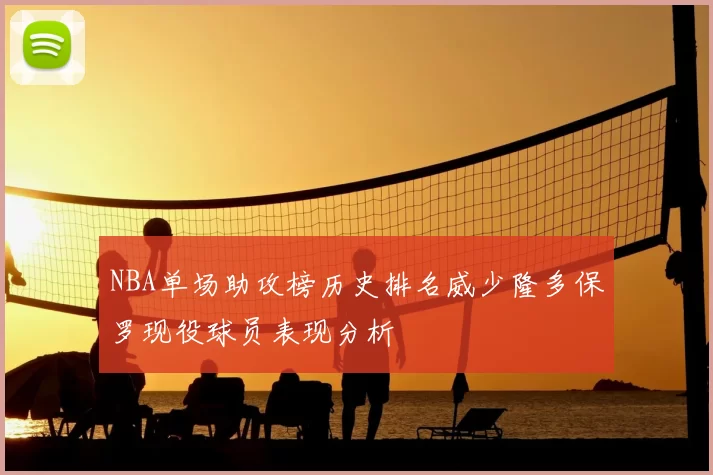 NBA单场助攻榜历史排名威少隆多保罗现役球员表现分析