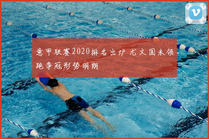 意甲联赛2020排名出炉 尤文国米领跑争冠形势明朗