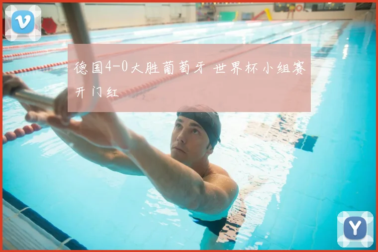 德国4-0大胜葡萄牙 世界杯小组赛开门红