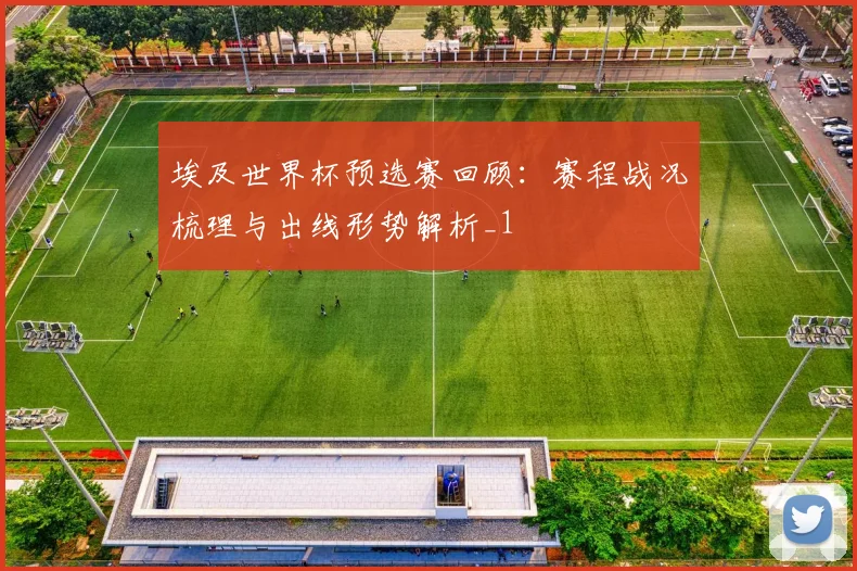 埃及世界杯预选赛回顾:赛程战况梳理与出线形势解析_1